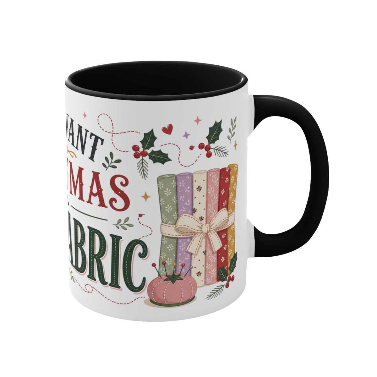The right side of a white ceramic mug with a black handle and interior, decorated with a bundle of fabric, a pincushion and holly. The text 'All I Want for Christmas is More Fabric' is partially visible.