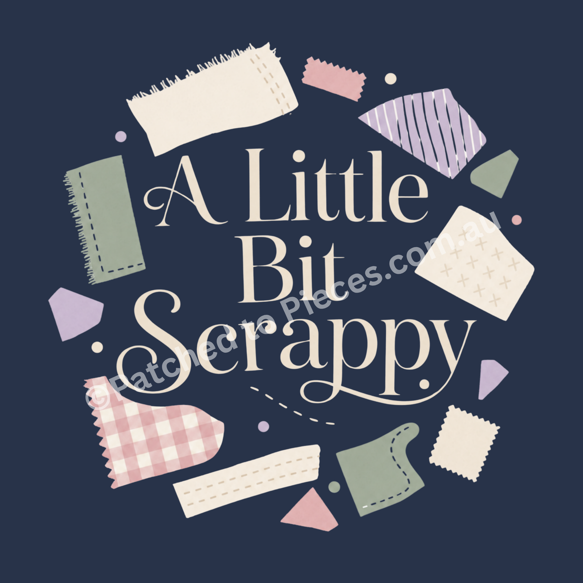 A digital graphic featuring the text 'A Little Bit Scrappy' in a cream-colored decorative font, surrounded by various pastel-colored fabric pieces on a midnight blue background.