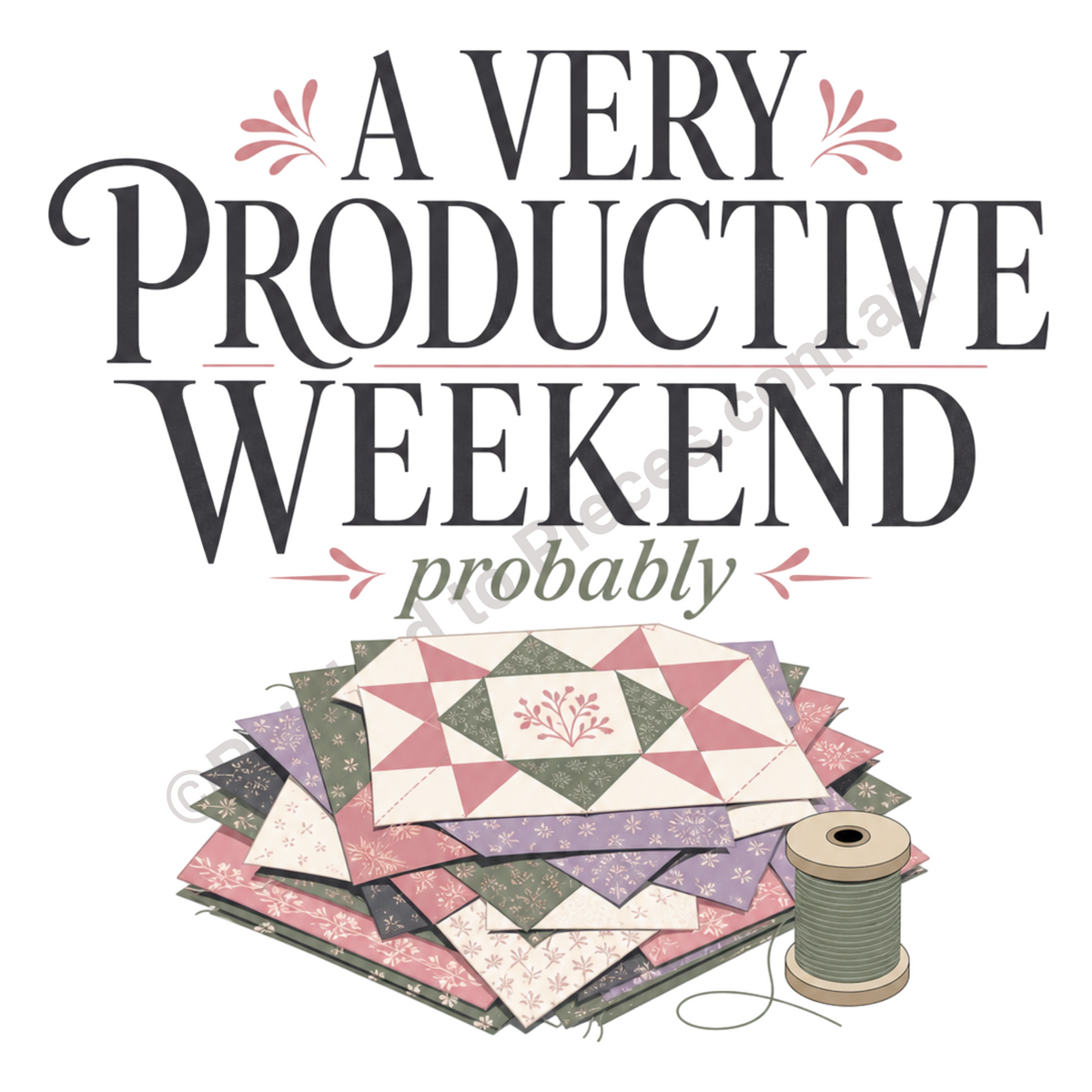 Detail of the design 'A Very Productive Weekend' written is dark serif font with the word 'probably' underneath in green. Underneath the words there is a stack of quilt blocks in muted pink, mauve, green and cream with a green thread spool.