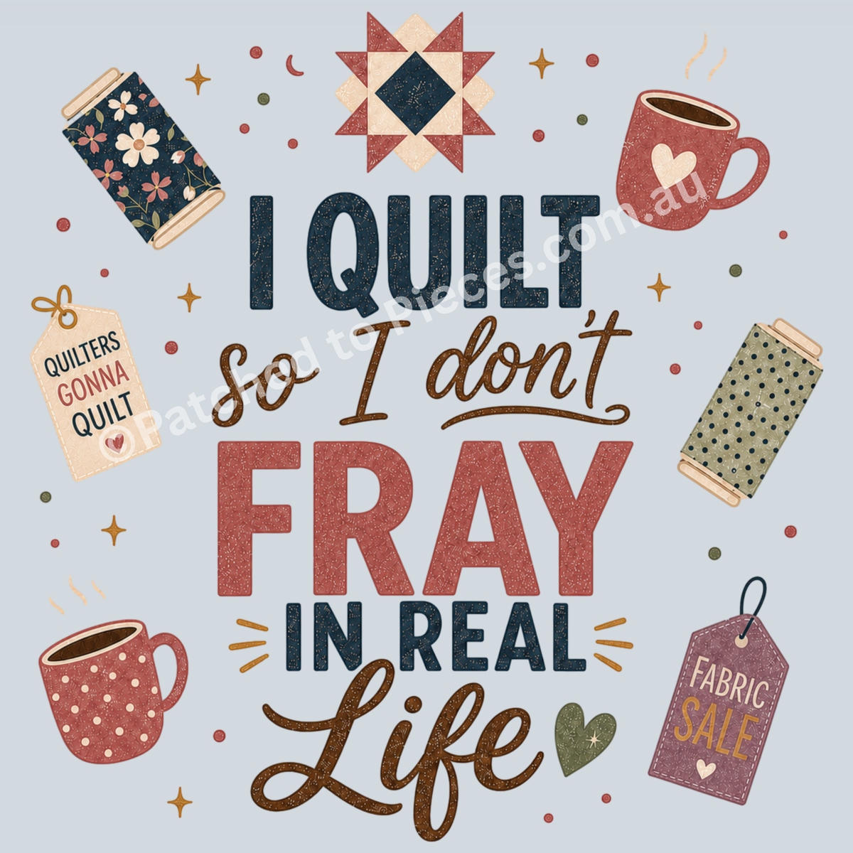 A square graphic design with the text 'I Quilt So I don't Fray in Real Life' in decorative serif and script fonts, surrounded by quilted fabric spools, two coffee mugs with hearts, stars, and fabric sale tags on a powder blue background.